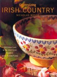 Country Living Irish Country Decorating : Decorating with Pottery, Fabric and Furniture by Nicholas Mosse - 2001