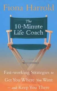 10-Minute Life Coach: Fast-Working Strategies to Get You Where You Want - And Keep You There