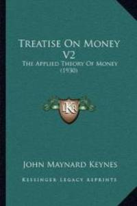 Treatise On Money V2: The Applied Theory Of Money (1930) by John Maynard Keynes - 2010-09-10