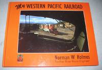 My Western Pacific Railroad: An Engineer&#039;s Journey by Norman W. Holmes - 1996