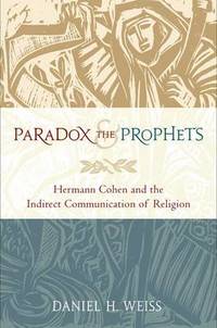 Paradox and the Prophets: Hermann Cohen and the Indirect Communication of Religion
