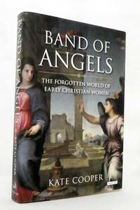 Band of Angels The Forgotten World of Early Christian Women by Cooper, Kate - 2013