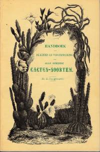 Handboek tot de kennis en voortkweeking van all bekende Cactus-Soorten, in haren ganschen omvang. Beschrijving van hare klassen en de groepen waartoe zij behooren; ... Volgens de nieuwste verdeeling, de beste auteurs en uit de meest volledige beschrijvingen bijeengebracht