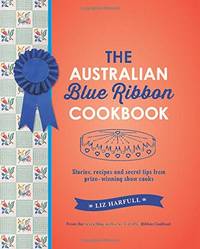 The Australian Blue Ribbon Cookbook: Stories, Recipes and Secret Tips from Prize-Winning Show Cooks