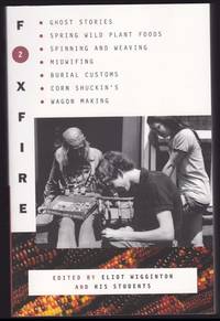 Foxfire 2: Ghost Stories, Spring Wild Plant Foods, Spinning and Weaving, Midwifing, Burial Customs, Corn Shuckin's, Wagon Making and More Affairs of Plain Living