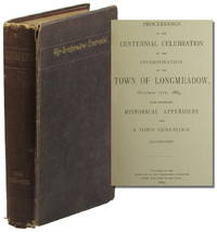 Proceedings at the Centennial Celebration of the Incorporation of the Town of Longmeadow October 17th, 1883, With Numerous Historical Appendices and A Town Genealogy