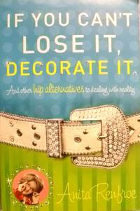 cover of If You Can't Lose It, Decorate It and Other Hip Alternatives to Dealing with Reality