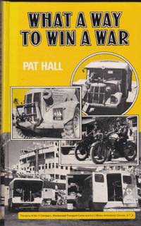 What a Way to Win a War!: The Story of No.11 Company, Mechanised Transport Corps and 5-0-2 Motor Ambulance Convoy, A.T.S. by Hall, Pat