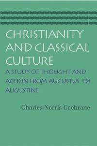 Christianity and Classical Culture : A Study of Thought and Action from Augustus to Augustine