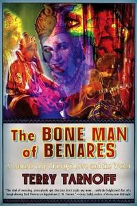 The Bone Man of Benares : A Lunatic Trip Through Love and the World