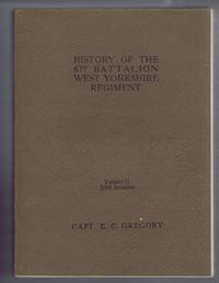 History of the Sixth (6th) Battalion West Yorkshire Regiment, Volume II. - 2/6th Battalion by Capt. E C Gregory - 1923