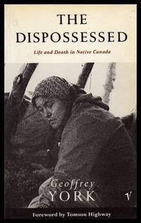 THE DISPOSSESSED - Life and Death in Native Canada by Geoffrey (foreword by Thomson Highway) York - Paperback - First Printing - First Thus - 1990 - from W. Fraser Sandercombe (SKU: 223239)