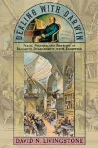 Dealing with Darwin: Place, Politics, and Rhetoric in Religious Engagements with Evolution (Medicine, Science, and Religion in Historical Context) by David N. Livingstone - 2014-06-04