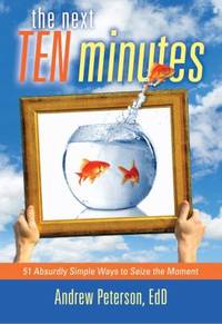 The Next Ten Minutes : 51 Absurdly Simple Ways to Seize the Moment