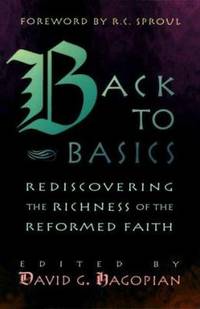 Back to Basics : Rediscovering the Richness of the Reformed Faith by Jones, Douglas M., III; David G. Hagopian; Roger Wagner; Douglas J. Wilson - 1996