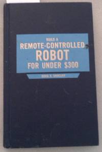 BUILD A REMOTE CONTROLLED ROBOT.FOR UNDER 300 DOLLARS