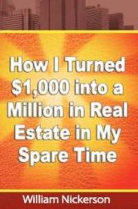 How I Turned $1,000 into a Million in Real Estate in My Spare Time by William Nickerson - 2012-02-08