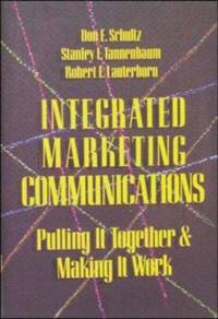 Integrated Marketing Communications : Putting It Together and Making It Work by Don E. Schultz; Robert F. Lauterborn; Stanley I. Tannenbaum - 1993