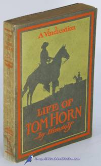 Life of Tom Horn: Government Scout and Interpreter. Written by Himself Together with His Letters and Statements by His Friends; A Vindication by Tom HORN - Paperback - First Edition - 1904 - from Bluebird Books (SKU: 82421)