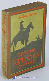 Life of Tom Horn: Government Scout and Interpreter. Written by Himself  Together with His Letters and Statements by His Friends; A Vindication by HORN, Tom - 1904