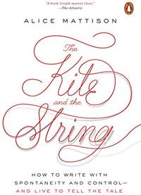 The Kite and the String: How to Write with Spontaneity and Control--And Live to Tell the Tale
