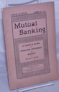 Mutual banking: showing the radical deficiency of the present circulation medium and the advantages of free currency by Greene, William B - 1896