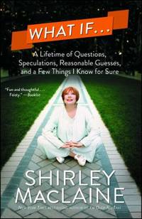 What If ... : A Lifetime of Questions, Speculations, Reasonable Guesses, and a Few Things I Know for Sure by Shirley MacLaine - 2014