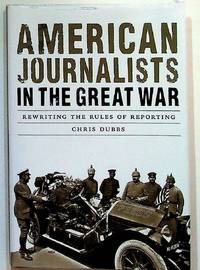 American Journalists in the Great War: Rewriting the Rules of Reporting