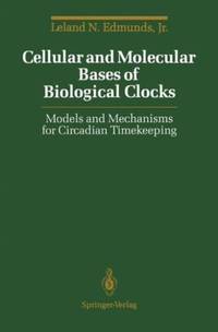 Cellular and Molecular Bases of Biological Clocks : Models and Mechanisms for Circadian Timekeeping