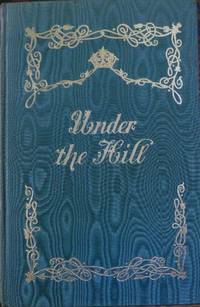 Under The Hill; Or The Story Of Venus And Tannhauser, In Which Is Set Forth An Exact Account Of The Manner Of State Held By Madam Venus, Goddess & Meretrix, Under The Famous Horselberg, And Containing The Adventures of Tannhauser, etc..