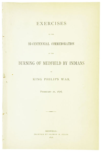 Exercises at the Bi-Centennial Commemoration of the Burning of Medfield by Indians in King Philip's War, February 21, 1876