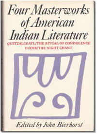 Four Masterworks of American Indian Literature: Quetzalcoatl / The Ritual of Condolence / Cuceb / The Night Chant. by BIERHORST, John, Editor - 1974.