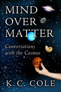 Mind over Matter : Conversations with the Cosmos