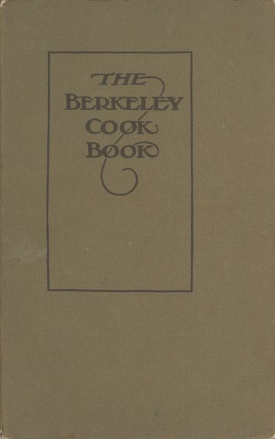 The Berkeley Cook Book. Four Hundred Practical Receipts Used by Berkeley Women. Compiled by the Women’s Association of the First Congregational Church
