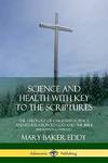 Science and Health with Key to the Scriptures: The Theology of Christian Science, and its Relation to God and the Bible (1910 Edition, Complete)