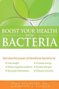 Boost Your Health with Bacteria : Harness the Power of Beneficial Bacteria To - Lose Weight,...