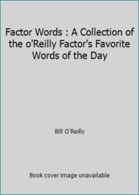 Factor Words : A Collection of the o'Reilly Factor's Favorite Words of the Day