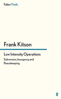 Low Intensity Operations: Subversion, Insurgency and Peacekeeping by Kitson, Frank