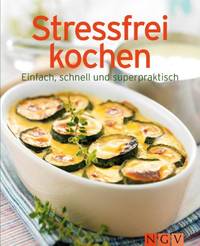 Stressfrei kochen: Einfach, schnell und superpraktisch