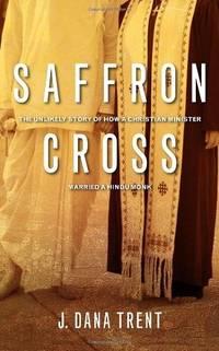 Saffron Cross: The Unlikely Story of How a Christian Minister Married a Hindu Mo