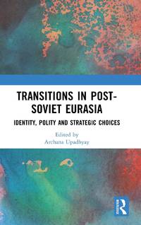 Transitions in Post-Soviet Eurasia: Identity, Polity and Strategic Choices
