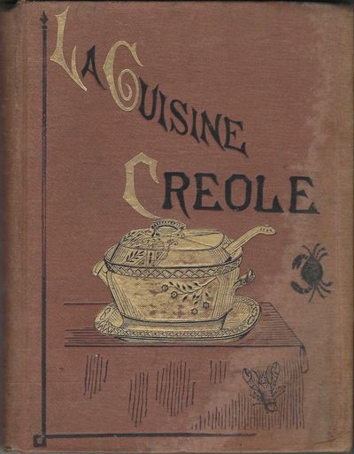 La Cuisine Creole: A Collection of Culinary Recipes, From Leading Chefs and Noted Creole Housewives, Who Have Made New Orleans Famous for its Cuisine