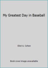 My Greatest Day in Baseball by Eliot A. Cohen - 1991