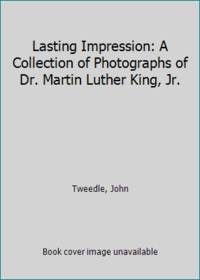 Lasting Impression: A Collection of Photographs of Dr. Martin Luther King, Jr.