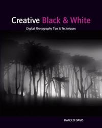 Creative Black and White : Digital Photography Tips and Techniques