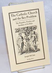 image of The Catholic Church and the Sex Problem; the stupidity, futility and insolence of its ethic
