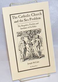 The Catholic Church and the Sex Problem: the stupidity, futility and insolence of its ethic