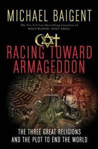 Racing Toward Armageddon : The Three Great Religions and the Plot to End the World