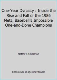 One-Year Dynasty : Inside the Rise and Fall of the 1986 Mets, Baseball's Impossible One-and-Done...