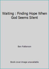 Waiting: Finding Hope When God Seems Silent by Patterson, Ben - 1989